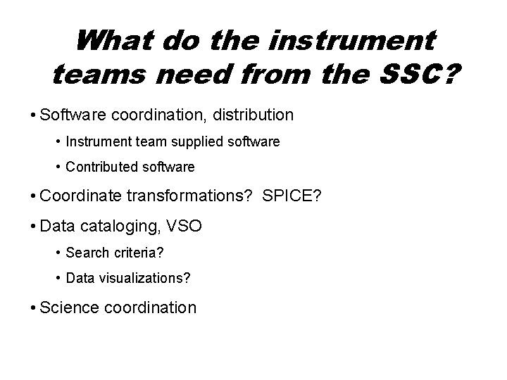 What do the instrument teams need from the SSC? • Software coordination, distribution •