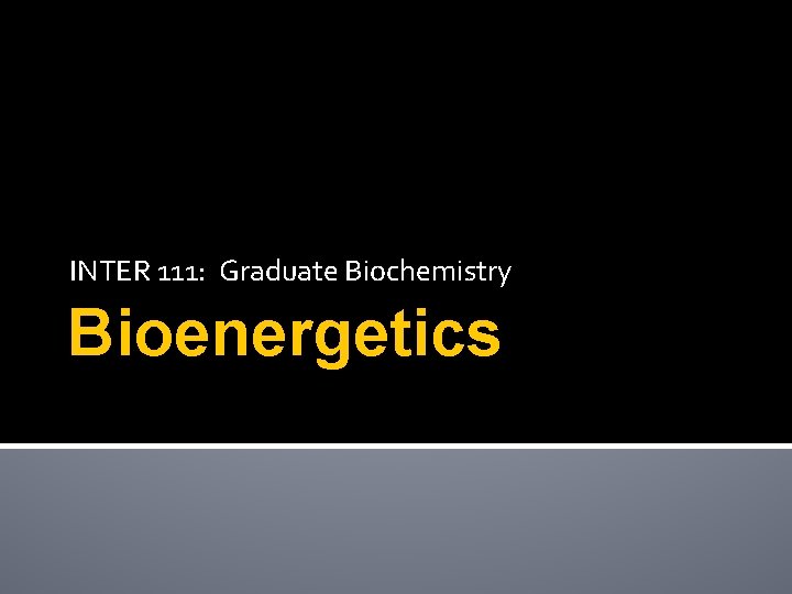 INTER 111: Graduate Biochemistry Bioenergetics 