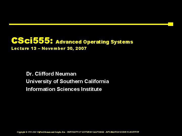 CSci 555: Advanced Operating Systems Lecture 13 – November 30, 2007 Dr. Clifford Neuman