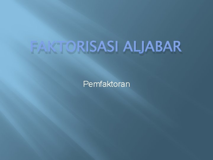 FAKTORISASI ALJABAR Pemfaktoran 