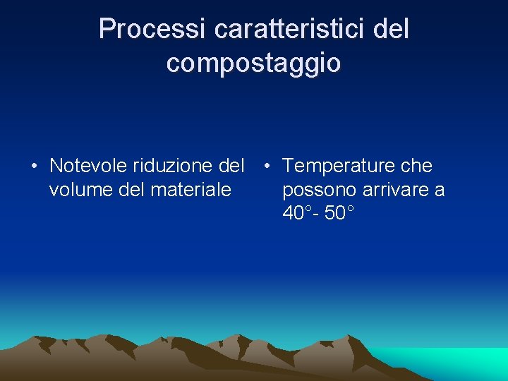 Processi caratteristici del compostaggio • Notevole riduzione del • Temperature che volume del materiale