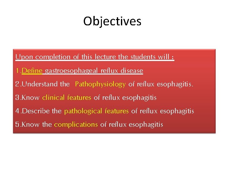 Objectives Upon completion of this lecture the students will : 1. Define gastroesophageal reflux