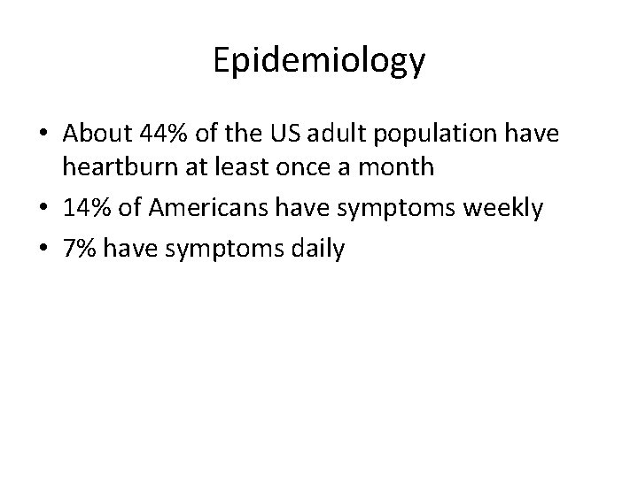 Epidemiology • About 44% of the US adult population have heartburn at least once