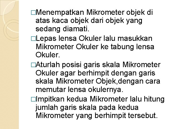 �Menempatkan Mikrometer objek di atas kaca objek dari objek yang sedang diamati. �Lepas lensa