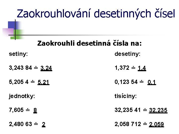 Zaokrouhlování desetinných čísel Zaokrouhli desetinná čísla na: setiny: desetiny: 3, 243 84 ≐ 3,