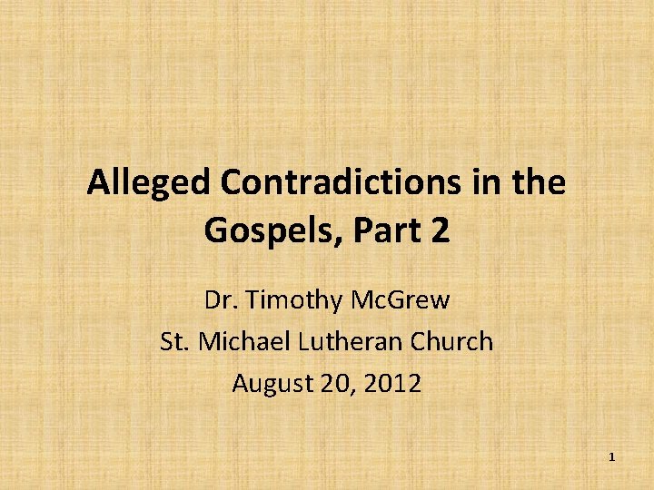 Alleged Contradictions in the Gospels, Part 2 Dr. Timothy Mc. Grew St. Michael Lutheran