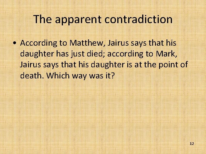 The apparent contradiction • According to Matthew, Jairus says that his daughter has just