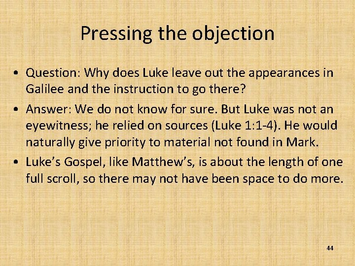 Pressing the objection • Question: Why does Luke leave out the appearances in Galilee