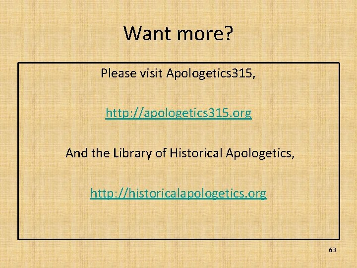 Want more? Please visit Apologetics 315, http: //apologetics 315. org And the Library of