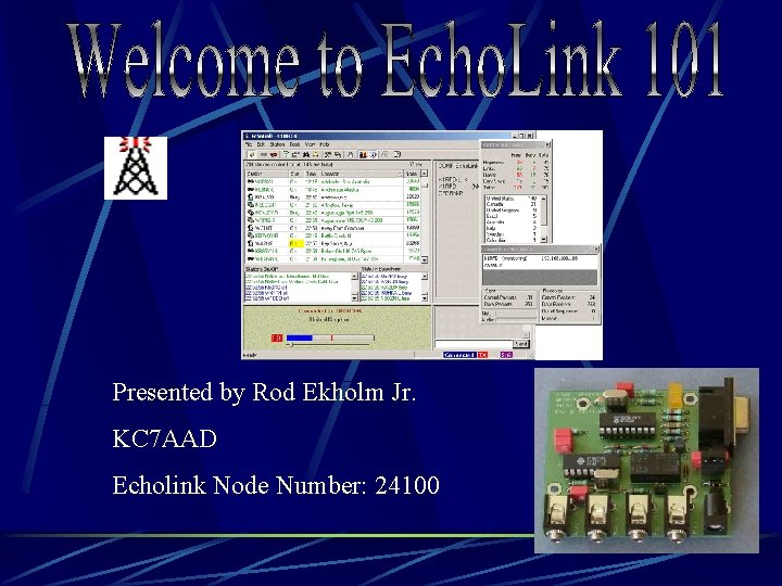 Presented by Rod Ekholm Jr. KC 7 AAD Echolink Node Number: 24100 
