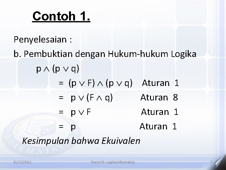 Contoh 1. Penyelesaian : b. Pembuktian dengan Hukum-hukum Logika p (p q) = (p