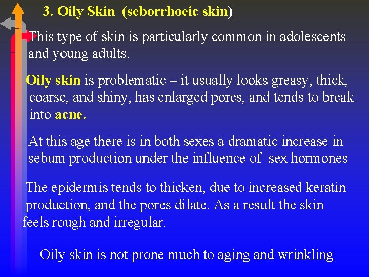 3. Oily Skin (seborrhoeic skin) This type of skin is particularly common in adolescents