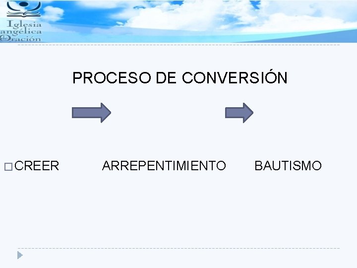 PROCESO DE CONVERSIÓN � CREER ARREPENTIMIENTO BAUTISMO 