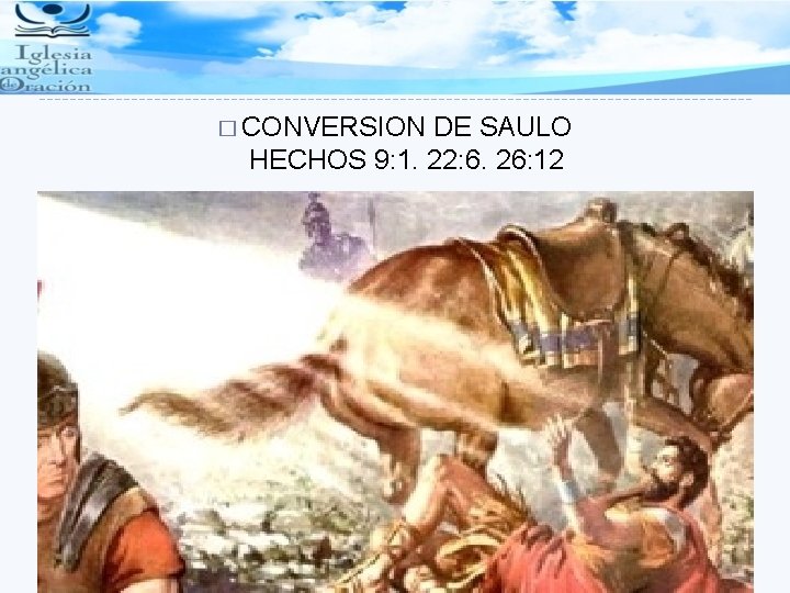 � CONVERSION DE SAULO HECHOS 9: 1. 22: 6. 26: 12 