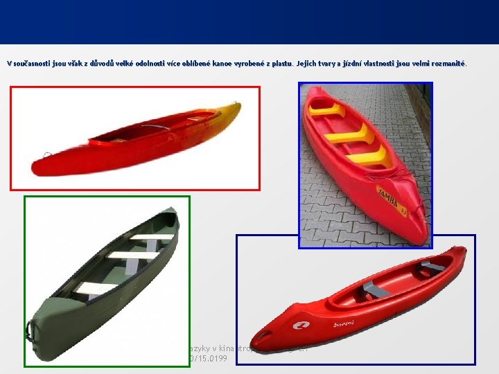 V současnosti jsou však z důvodů velké odolnosti více oblíbené kanoe vyrobené z plastu.