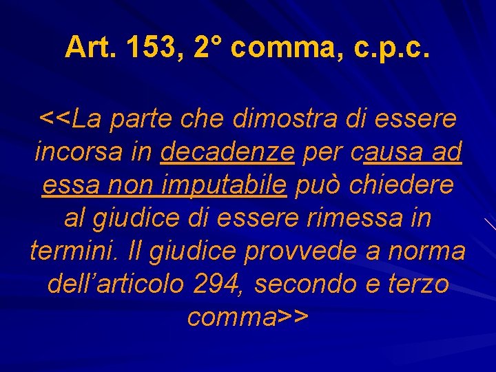 Art. 153, 2° comma, c. p. c. <<La << parte che dimostra di essere