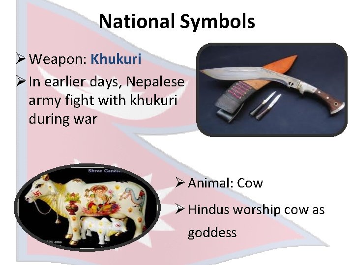 National Symbols Ø Weapon: Khukuri Ø In earlier days, Nepalese army fight with khukuri