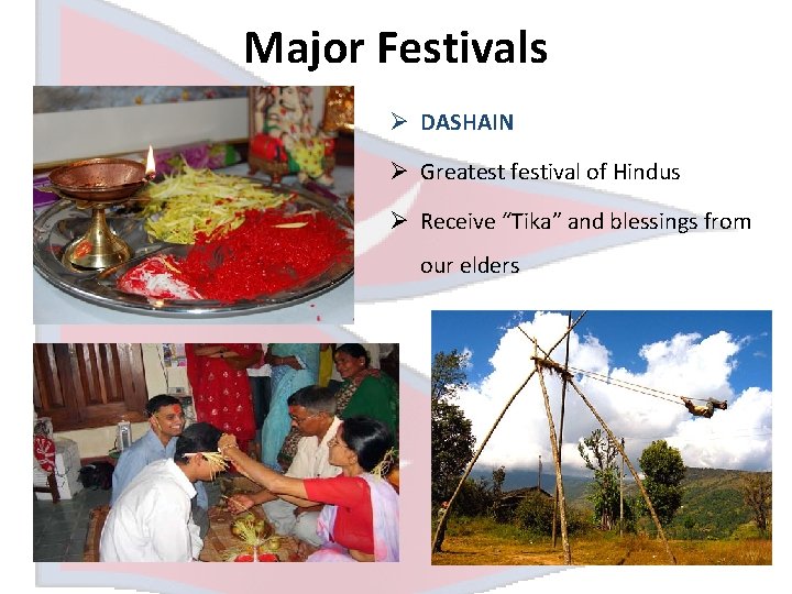 Major Festivals Ø DASHAIN Ø Greatest festival of Hindus Ø Receive “Tika” and blessings