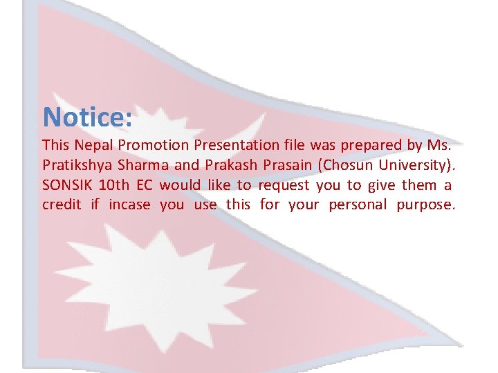 Notice: This Nepal Promotion Presentation file was prepared by Ms. Pratikshya Sharma and Prakash