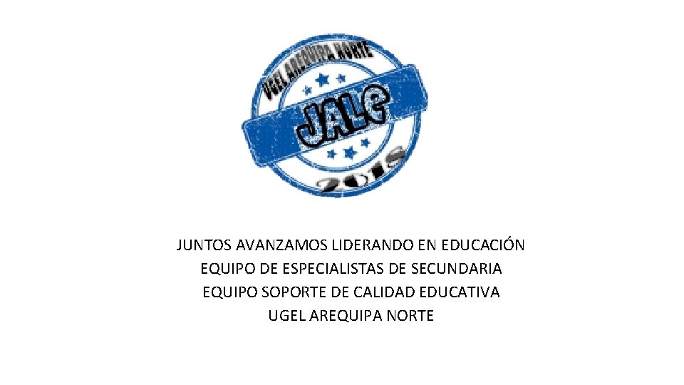 JUNTOS AVANZAMOS LIDERANDO EN EDUCACIÓN EQUIPO DE ESPECIALISTAS DE SECUNDARIA EQUIPO SOPORTE DE CALIDAD