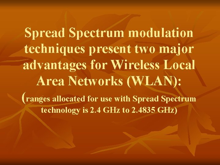 Spread Spectrum modulation techniques present two major advantages for Wireless Local Area Networks (WLAN):