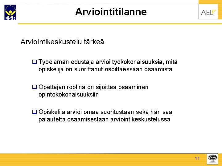 Arviointitilanne Arviointikeskustelu tärkeä q Työelämän edustaja arvioi työkokonaisuuksia, mitä opiskelija on suorittanut osoittaessaan osaamista