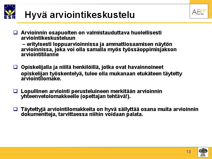 Hyvä arviointikeskustelu q Arvioinnin osapuolten on valmistauduttava huolellisesti arviointikeskusteluun – erityisesti loppuarvioinnissa ja ammattiosaamisen