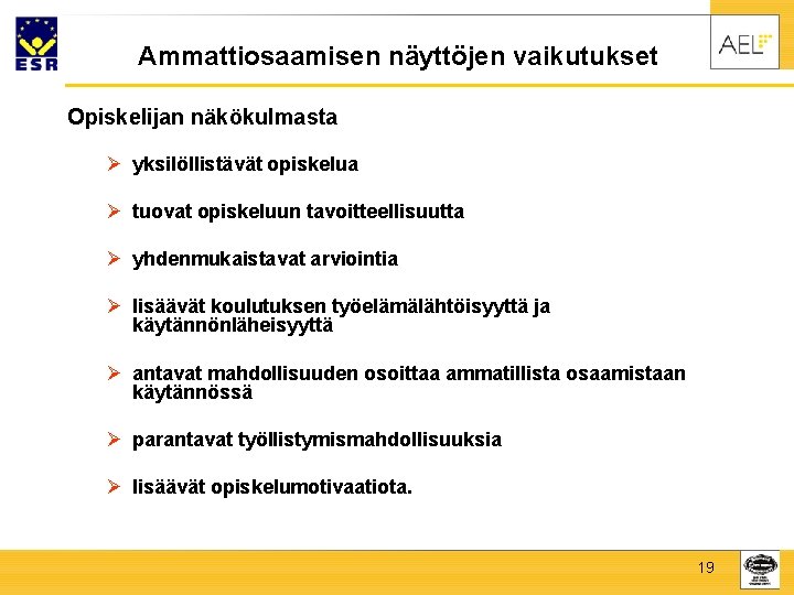 Ammattiosaamisen näyttöjen vaikutukset Opiskelijan näkökulmasta Ø yksilöllistävät opiskelua Ø tuovat opiskeluun tavoitteellisuutta Ø yhdenmukaistavat