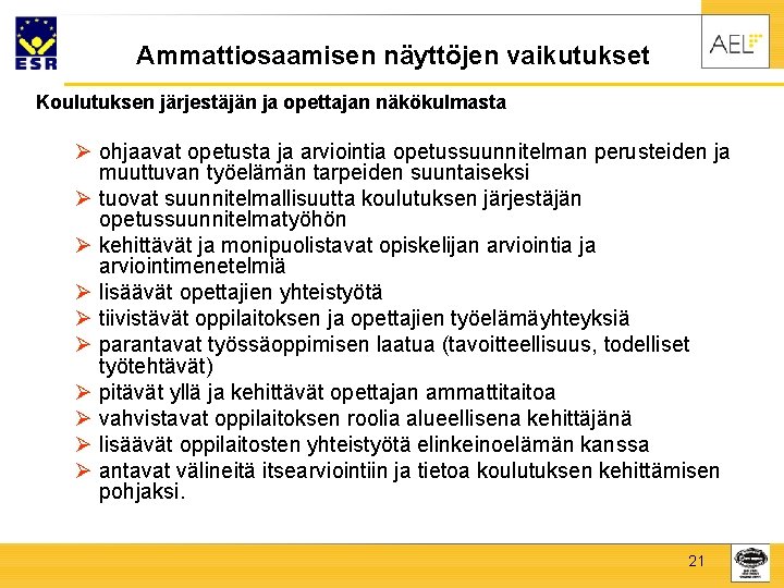 Ammattiosaamisen näyttöjen vaikutukset Koulutuksen järjestäjän ja opettajan näkökulmasta Ø ohjaavat opetusta ja arviointia opetussuunnitelman