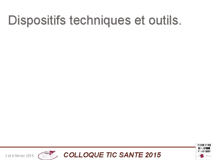 Dispositifs techniques et outils. 3 et 4 février 2015 COLLOQUE TIC SANTE 2015 