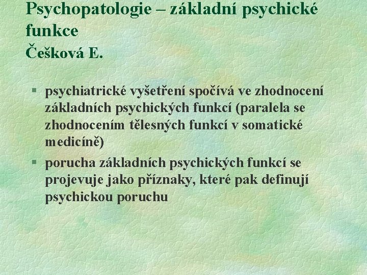 Psychopatologie – základní psychické funkce Češková E. § psychiatrické vyšetření spočívá ve zhodnocení základních