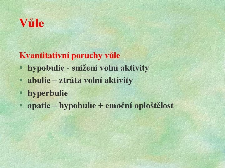 Vůle Kvantitativní poruchy vůle § hypobulie - snížení volní aktivity § abulie – ztráta