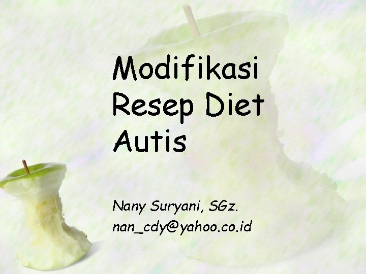 Modifikasi Resep Diet Autis Nany Suryani, SGz. nan_cdy@yahoo. co. id 