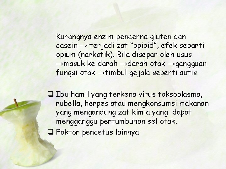 Kurangnya enzim pencerna gluten dan casein → terjadi zat “opioid”, efek separti opium (narkotik).