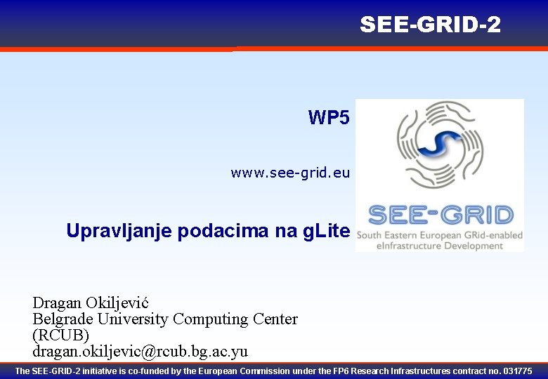 SEE-GRID-2 WP 5 www. see-grid. eu Upravljanje podacima na g. Lite Dragan Okiljević Belgrade