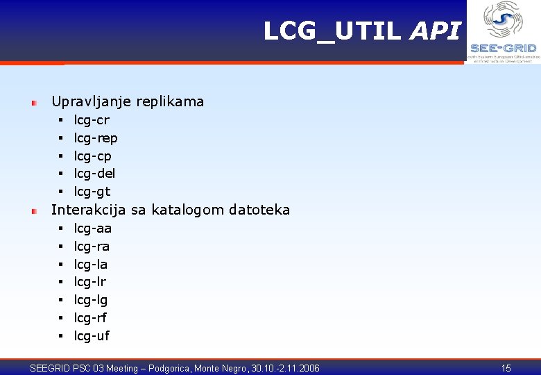 LCG_UTIL API Upravljanje replikama § § § lcg-cr lcg-rep lcg-cp lcg-del lcg-gt Interakcija sa