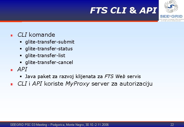 FTS CLI & API CLI komande § § glite-transfer-submit glite-transfer-status glite-transfer-list glite-transfer-cancel API §