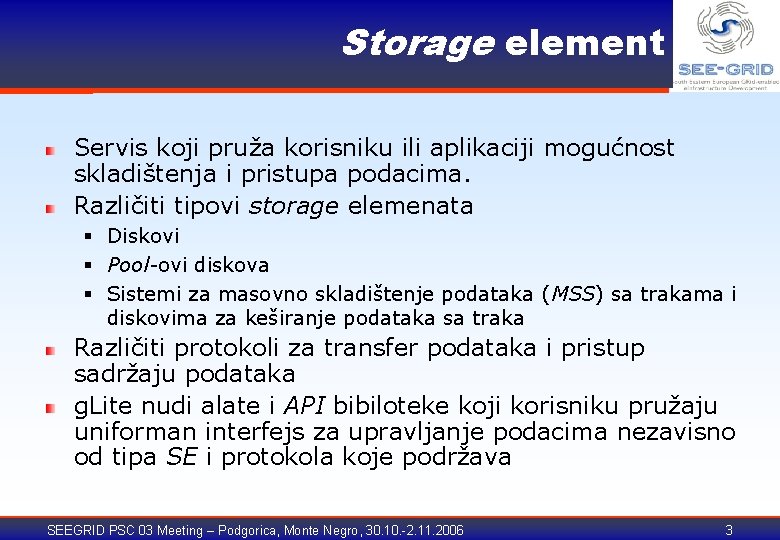 Storage element Servis koji pruža korisniku ili aplikaciji mogućnost skladištenja i pristupa podacima. Različiti