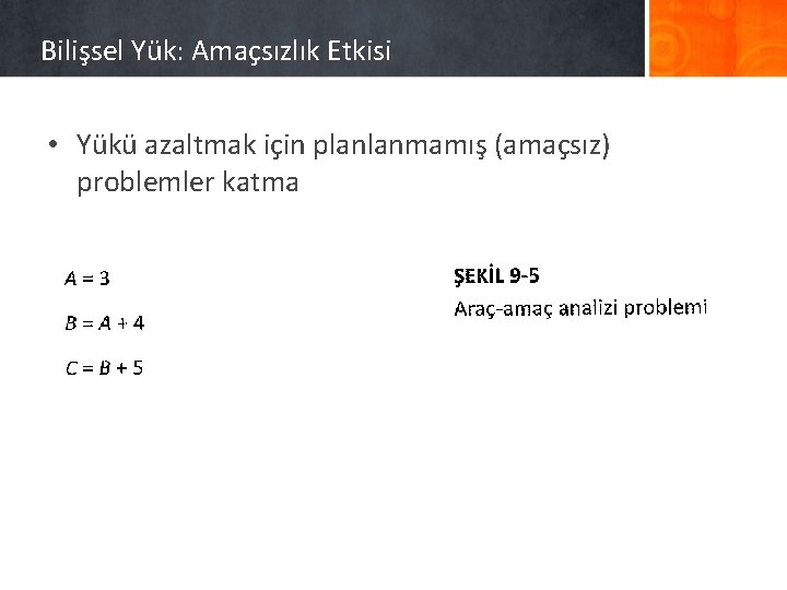 Bilişsel Yük: Amaçsızlık Etkisi • Yükü azaltmak için planlanmamış (amaçsız) problemler katma 