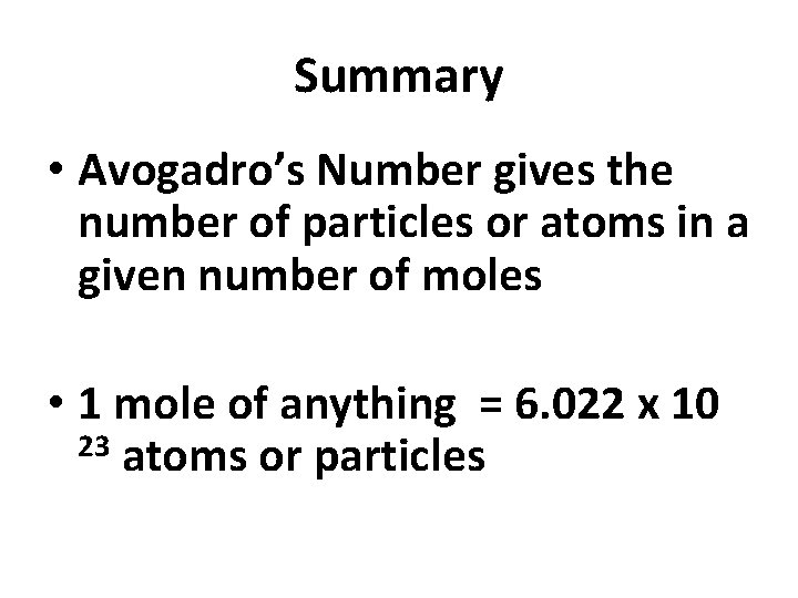 Summary • Avogadro’s Number gives the number of particles or atoms in a given