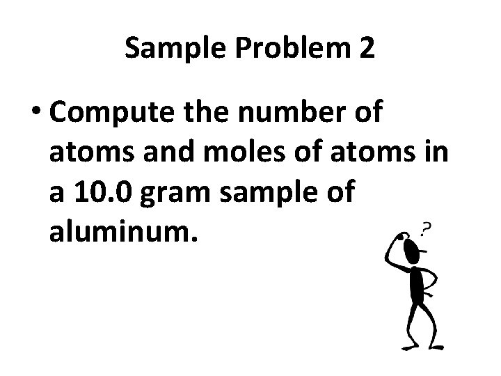 Sample Problem 2 • Compute the number of atoms and moles of atoms in