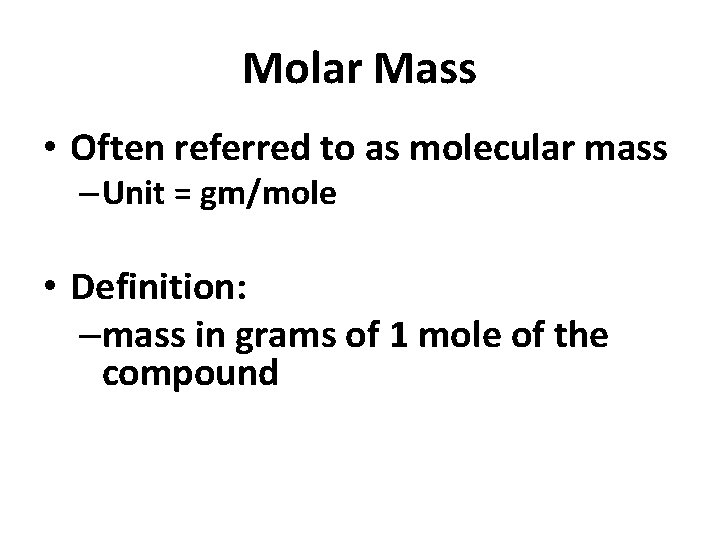 Molar Mass • Often referred to as molecular mass – Unit = gm/mole •