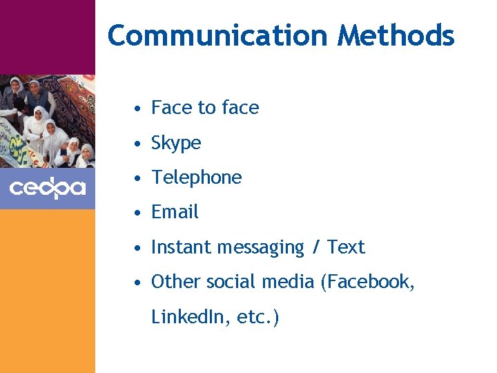Communication Methods • Face to face • Skype • Telephone • Email • Instant