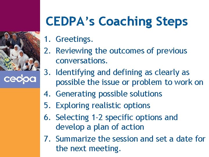 CEDPA’s Coaching Steps 1. Greetings. 2. Reviewing the outcomes of previous conversations. 3. Identifying