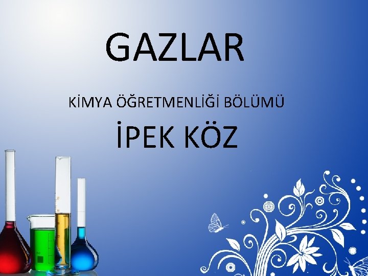 GAZLAR KİMYA ÖĞRETMENLİĞİ BÖLÜMÜ İPEK KÖZ 