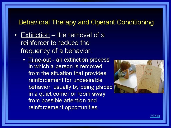 Behavioral Therapy and Operant Conditioning • Extinction – the removal of a reinforcer to