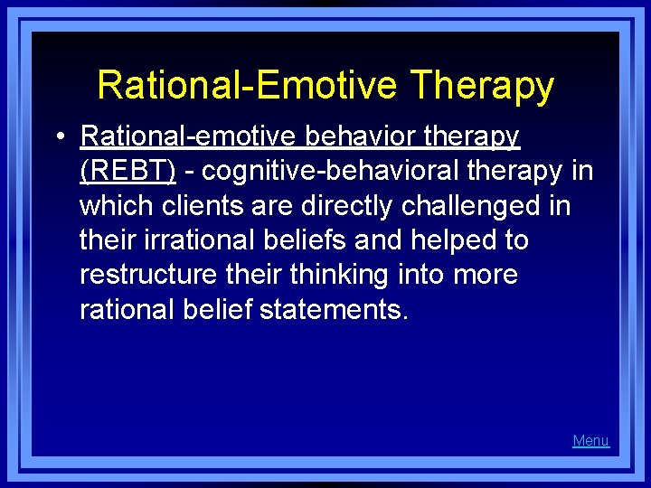 Rational-Emotive Therapy • Rational-emotive behavior therapy (REBT) - cognitive-behavioral therapy in which clients are