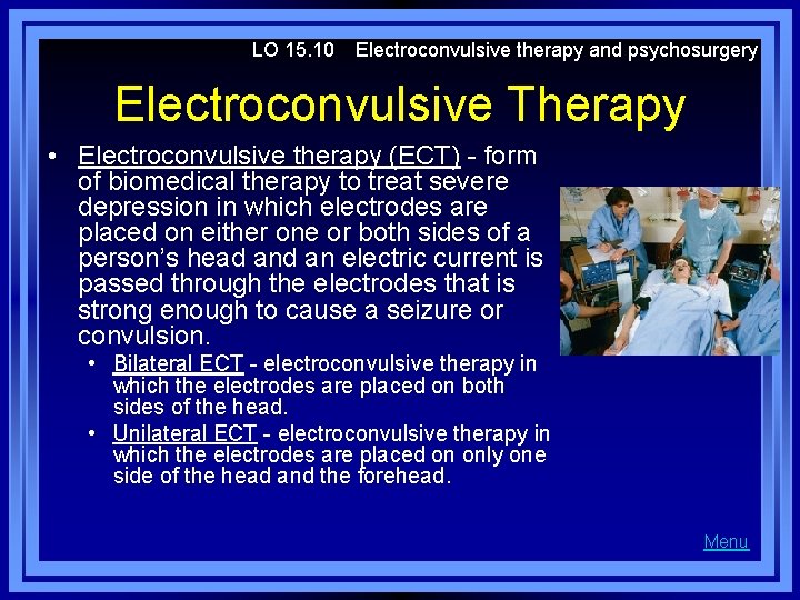 LO 15. 10 Electroconvulsive therapy and psychosurgery Electroconvulsive Therapy • Electroconvulsive therapy (ECT) -