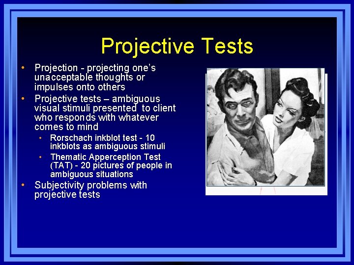 Projective Tests • Projection - projecting one’s unacceptable thoughts or impulses onto others •