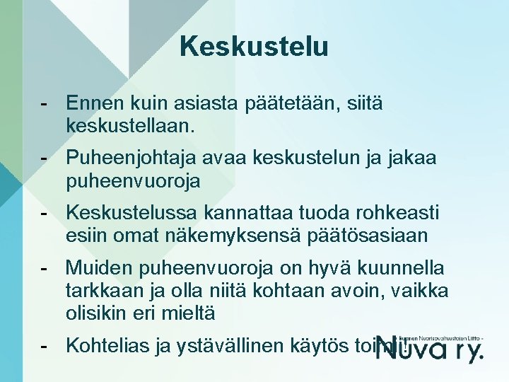 Keskustelu - Ennen kuin asiasta päätetään, siitä keskustellaan. - Puheenjohtaja avaa keskustelun ja jakaa